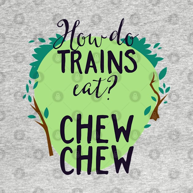 How Do Trains Eat? Chew Chew by CoffeeandTeas